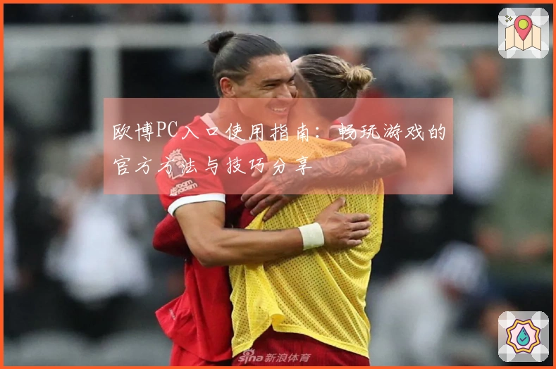 欧博PC入口使用指南：畅玩游戏的官方方法与技巧分享