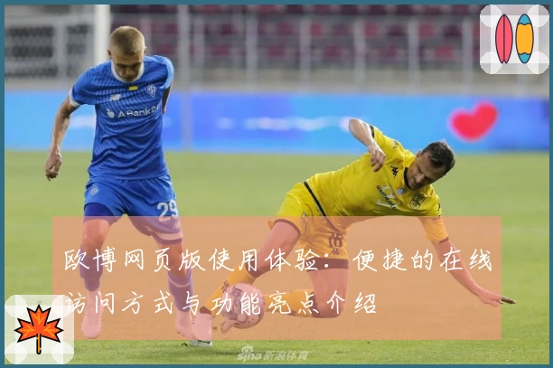 欧博网页版使用体验：便捷的在线访问方式与功能亮点介绍